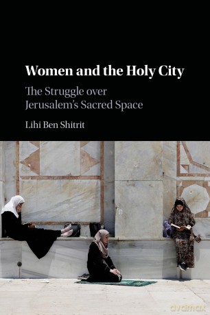 Women and the Holy City: The Struggle over Jerusalem's Sacred Space - Lihi Ben Shitrit [KSIĄŻKA]