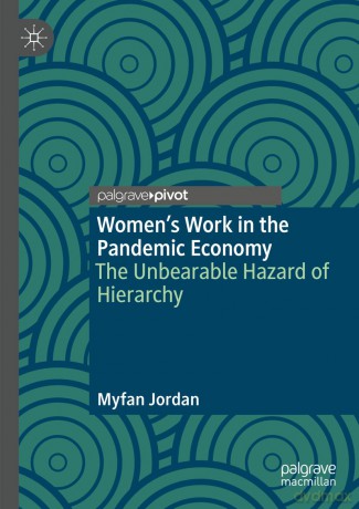 Women's Work in the Pandemic Economy: The Unbearable Hazard of Hierarchy - Myfan Jordan [KSIĄŻKA]