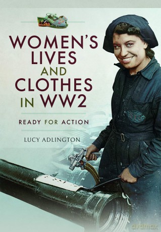 Women's Lives and Clothes in WW2: Ready for Action - Lucy Adlington [KSIĄŻKA]