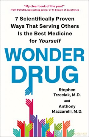 Wonder Drug: 7 Scientifically Proven Ways That Serving Others Is the Best Medicine for Yourself - Stephen Trzeciak [KSIĄŻKA]