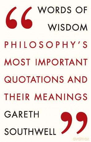 Words of Wisdom: Philosophy's Most Important Quotations and Their Meaning - Gareth Southwell [KSIĄŻKA]