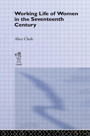 Working Life of Women in the Seventeenth Century - Alice Clark [KSIĄŻKA]