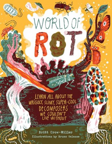 World of Rot: Learn All about the Wriggly, Slimy, Super-Cool Decomposers We Couldn't Live Without - Britt Crow-Miller [KSIĄŻKA]