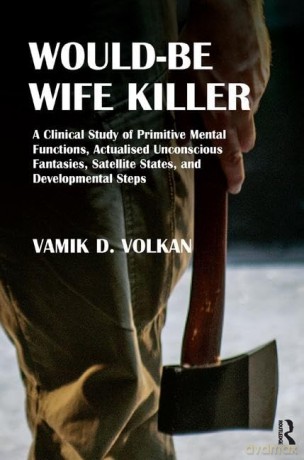 Would-Be Wife Killer: A Clinical Study of Primitive Mental Functions, Actualised Unconscious Fantasies, Satellite States, and Developmental Steps - Vamik D. Volkan [KSIĄŻKA]
