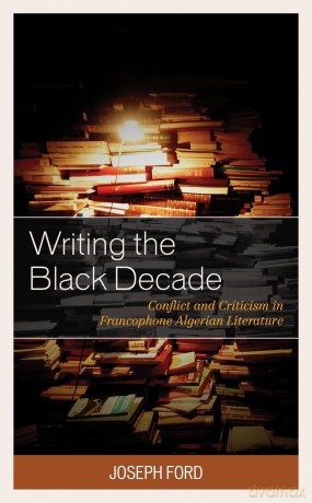 Writing the Black Decade: Conflict and Criticism in Francophone Algerian Literature (After the Empire: The Francophone World and Postcolonial France) - Joseph Ford [KSIĄŻKA]