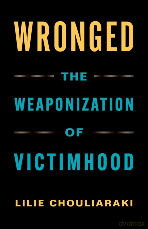 Wronged: The Weaponization of Victimhood - Lilie Chouliaraki [KSIĄŻKA]
