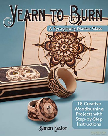 Yearn to Burn: A Pyrography Master Class: 18 Creative Woodburning Projects with Step-by-Step Instructions (Fox Chapel Publishing) Expert Guidance to Advance Your Skills; Sequel to Learn to Burn - Simon Easton [KSIĄŻKA]