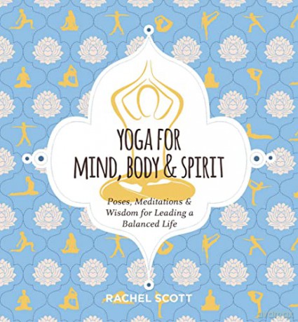 Yoga for Mind, Body and Spirit: Poses, Meditations and Wisdom for Leading a Balanced Life - Rachel Scott [KSIĄŻKA]