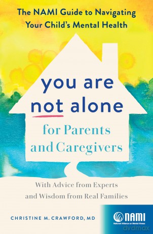 You Are Not Alone for Parents and Caregivers: The NAMI Guide to Navigating Your Child's Mental Health-With Advice from Experts and Wisdom from Real Families - Christine M. Crawford [KSIĄŻKA]