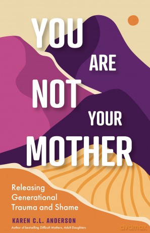 You Are Not Your Mother: Releasing Generational Trauma and Shame (Living Free from Narcissistic Mothers and Fathers) - Karen C.L. Anderson [KSIĄŻKA]