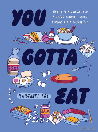 You Gotta Eat: Real-Life Strategies for Feeding Yourself When Cooking Sounds Impossible - Margaret Eby [KSIĄŻKA]