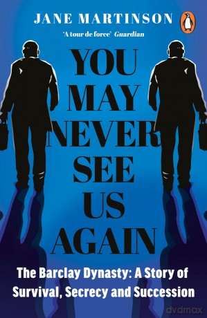 You May Never See Us Again: The Barclay Dynasty: A Story of Survival, Secrecy and Succession - Jane Martinson [KSIĄŻKA]