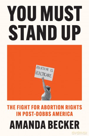 You Must Stand Up: The Fight For Abortion Rights in Post-Dobbs America - Amanda Becker [KSIĄŻKA]