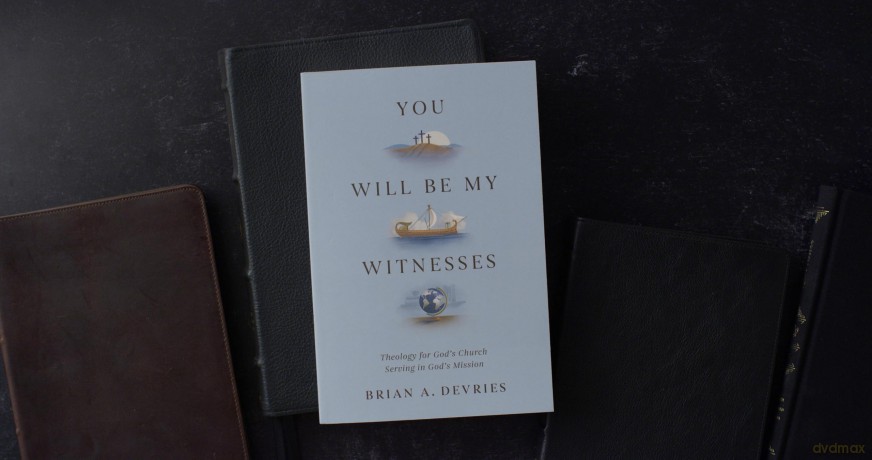 You Will Be My Witnesses: Theology for God's Church Serving in God's Mission - Brian A. DeVries [KSIĄŻKA]