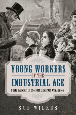 Young Workers of the Industrial Age: Child Labour in the 18th and 19th Centuries - Sue Wilkes [KSIĄŻKA]
