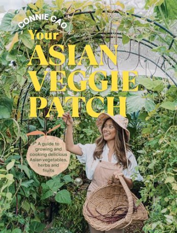 Your Asian Veggie Patch: A guide to growing and cooking delicious Asian vegetables, herbs and fruits - Connie Cao [KSIĄŻKA]