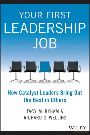 Your First Leadership Job: How Catalyst Leaders Bring Out the Best in Others - Tacy M. Byham [KSIĄŻKA]