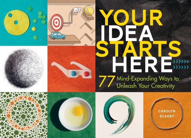 Your Idea Starts Here: 77 Mind-Expanding Ways to Unleash Your Creativity - Carolyn Eckert [KSIĄŻKA]