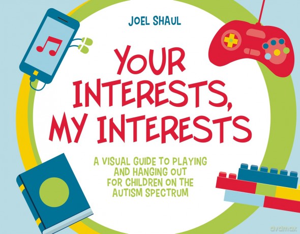 Your Interests, My Interests: A Visual Guide to Playing and Hanging Out for Children on the Autism Spectrum - Joel Shaul [KSIĄŻKA]
