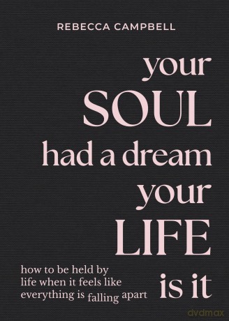Your Soul Had a Dream, Your Life Is It: How to Be Held by Life When It Feels Like Everything Is Falling Apart - Rebecca Campbell [KSIĄŻKA]