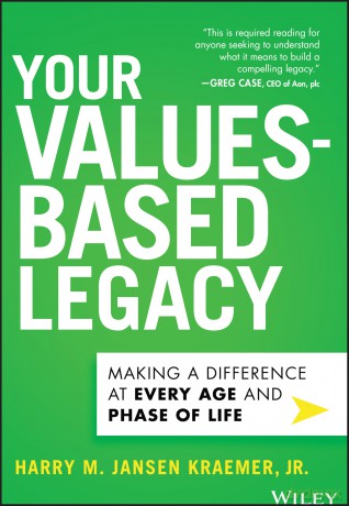 Your Values-Based Legacy: Making a Difference at Every Age and Phase of Life - Harry M. Jansen Kraemer Jr. [KSIĄŻKA]