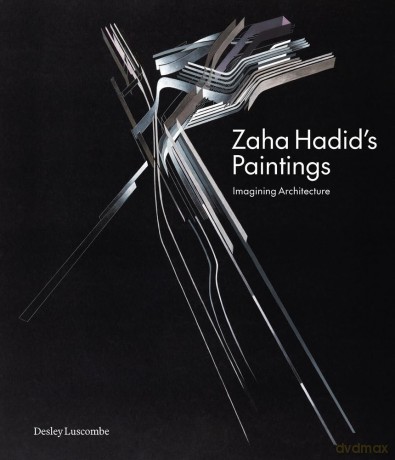Zaha Hadid's Paintings: Imagining Architecture - Desley Luscombe [KSIĄŻKA]