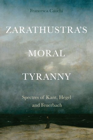Zarathustra'S Moral Tyranny: Spectres of Kant, Hegel and Feuerbach - Francesca Cauchi [KSIĄŻKA]