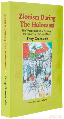 Zionism During the Holocaust: The weaponisation of memory in the service of state and nation - Tony Greenstein [KSIĄŻKA]
