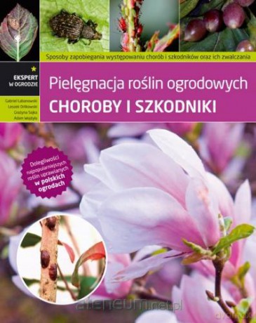 Pielęgnacja roślin ogrodowych. Choroby i szkodniki [KSĄŻKA]
