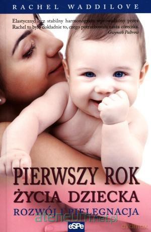 Pierwszy rok życia dziecka. Rozwój i pielęgnacja [KSĄŻKA]