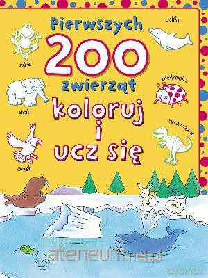 Pierwszych 200 zwierząt. Koloruj i ucz się [KSĄŻKA]