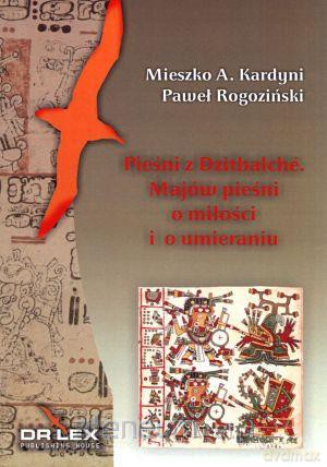 Pieśni z Dzitbalche Majów pieśni o miłości i o um [KSĄŻKA]