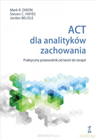 ACT dla analityków zachowania - Mark R. Dixon, Steven C. Hayes, Jordan Belisle [KSIĄŻKA]