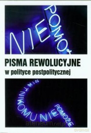 Pisma rewolucyjne w polityce postpolitycznej [KSĄŻKA]