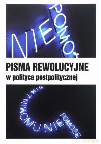 Pisma rewolucyjne w polityce postpolitycznej [KSĄŻKA]