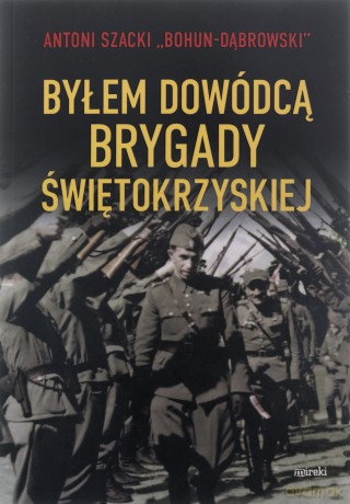 Byłem dowódcą Brygady Świętokrzyskiej w.2 - Antoni Szacki [KSIĄŻKA]