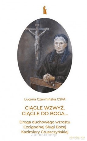 Ciągle wzwyż, ciągle do Boga... - Lucyna Czermińska [KSIĄŻKA]