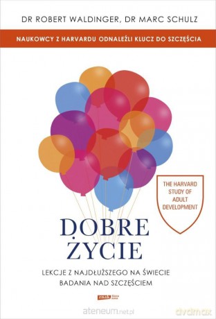 Dobre życie. Lekcje z najdłuższego na świecie - Robert Waldinger, Marc Schulz [KSIĄŻKA]