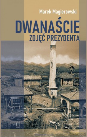 Dwanaście zdjęć prezydenta - Marek Magierowski [KSIĄŻKA]