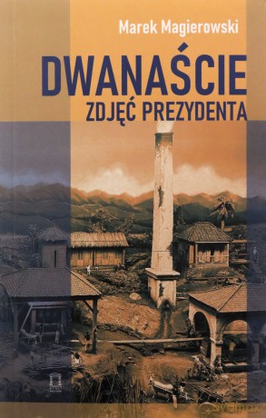Dwanaście zdjęć prezydenta - Marek Magierowski [KSIĄŻKA]