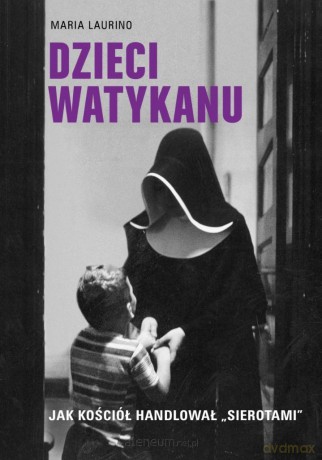Dzieci Watykanu. Jak Kościół handlował sierotami - Maria Laurino [KSIĄŻKA]