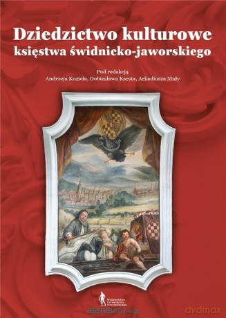 Dziedzictwo kulturowe księstwa świdnicko... - Andrzej Kozieł, Arkadiusz Muła, Dobiesław Karst [KSIĄŻKA]