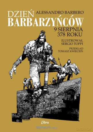 Dzień barbarzyńców 9 sierpnia 378 roku - Alessandro Barbero, Sergio Toppi [KSIĄŻKA]