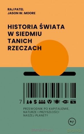 Historia świata w siedmiu tanich rzeczach - Raj Patel, Jason W. Moore [KSIĄŻKA]
