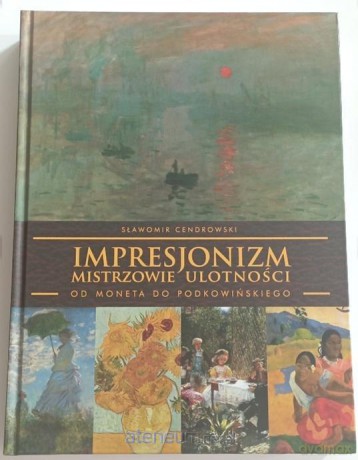 Impresjonizm mistrzowie ulotności - Sławomir Cendrowski [KSIĄŻKA]