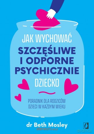 Jak wychować szczęśliwe i odporne psychicznie.. - Beth Mosley [KSIĄŻKA]