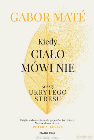 Kiedy ciało mówi nie. Koszty ukrytego stresu - Gabor Mat [KSIĄŻKA]