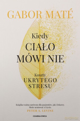 Kiedy ciało mówi nie. Koszty ukrytego stresu - Gabor Mat [KSIĄŻKA]