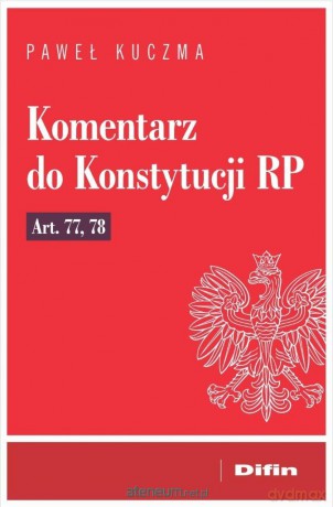 Komentarz do Konstytucji RP art. 77, 78 - Paweł Kuczma [KSIĄŻKA]