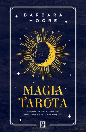 Magia tarota. Wszystko, co musisz wiedzieć.. - Barbara Moore, Eugene Smith [KSIĄŻKA]